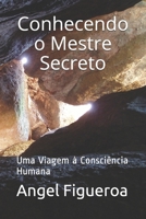 Conhecendo o Mestre Secreto: Uma Viagem à Consciência Humana (Portuguese Edition) B084QLD45R Book Cover