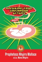 BREAKING YOUR CHILDHOOD ALTARS 166410920X Book Cover