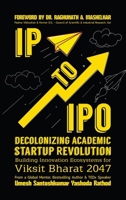 IP to IPO: Decolonizing Academic Startup Revolution: Building Innovation Ecosystems for Viksit Bharat 2047 B0H1W8VPJD Book Cover