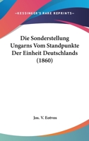 Die Sonderstellung Ungarns Vom Standpunkte Der Einheit Deutschlands (1860) 1161127607 Book Cover