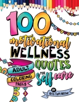100 Motivational Wellness Quotes • Adult Coloring Pages for Self Care B08NWTCS4D Book Cover