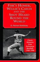 Fisk's Homer, Willie's Catch and the Shot Heard Round the World: Classic Moments from Postseason Baseball, 1940-1996 0786405155 Book Cover