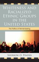 Whiteness and Racialized Ethnic Groups in the United States: The Politics of Remembering 0739164902 Book Cover