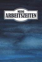 Meine Arbeitszeiten: Arbeitszeit einfach Dokumentieren - 120 Seiten tabellarische Aufzeichnungsvorlagen (German Edition) 1093265809 Book Cover