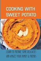 Cooking With Sweet Potato: Learn To Prepare Some Delicacies And Amaze Your Family & Friends: What Meat Is Good With Sweet Potatoes B09BYDH4K4 Book Cover