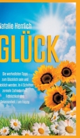 Glück: Die wertvollsten Tipps zum Glücklich sein und Glücklich werden. In 4 Schritten zu mehr Zufriedenheit, Fröhlichkeit und Gelassenheit. I am happy. (German Edition) 3384133315 Book Cover