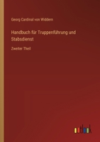 Handbuch für Truppenführung und Stabsdienst: Zweiter Theil 3368668986 Book Cover