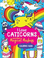 I Love Caticorns and Other Magical Mashups Coloring Book 1454938501 Book Cover