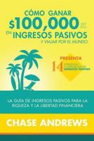 Cómo ganar $100,000 por año en ingresos pasivos y viajar por el mundo: La Guía de ingresos pasivos para la riqueza y la libertad financiera: presenta ... de ingresos pasivos 1948489627 Book Cover