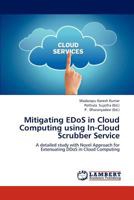 Mitigating EDoS in Cloud Computing using In-Cloud Scrubber Service: A detailed study with Novel Approach for Extenuating DDoS in Cloud Computing 3659257230 Book Cover