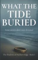 WHAT THE TIDE BURIED: Some secrets don’t stay drowned. (The Shadows of Harbor’s Edge) B0G51TLXGD Book Cover