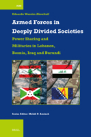 Armed Forces in Deeply Divided Societies: Lebanon, Bosnia-Herzegovina, Iraq and Burundi: Militaries in Power-Sharing Systems 9004686681 Book Cover