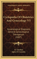 Cyclopedia Of Obstetrics And Gynecology V5: Gynecological Diagnosis, General Gynecological Therapeusis 1166485447 Book Cover