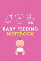 Baby Feeding Notebook: Pink Girl Edition Tracker For Newborns, Baby Logbook, Organize Your Breastfeeding Schedule 1799222268 Book Cover