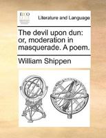 The devil upon dun: or, moderation in masquerade. A poem. 117000234X Book Cover