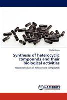 Synthesis of heterocyclic compounds and their biological activities 3848443996 Book Cover