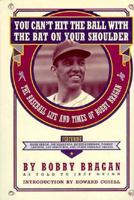You Can't Hit the Ball With the Bat on Your Shoulder: The Baseball Life and Times of Bobby Bragan 1565300157 Book Cover