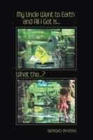 My Uncle Went to Earth and All I Got Is…: What the…? 1483469468 Book Cover