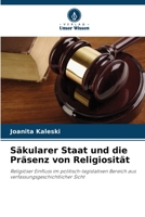 Säkularer Staat und die Präsenz von Religiosität: Religiöser Einfluss im politisch-legislativen Bereich aus verfassungsgeschichtlicher Sicht 6206137376 Book Cover