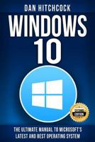 Windows 10: The Ultimate Manual to Microsoft's Latest and Best Operating System - Bonus Inside! - 2nd Edition 1519202040 Book Cover