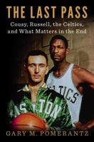The Last Pass: Cousy, Russell, the Celtics, and What Matters in the End 0735223637 Book Cover