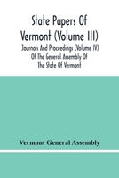 State Papers Of Vermont (Volume Iii); Journals And Proceedings (Volume Iv) Of The General Assembly Of The State Of Vermont 935448297X Book Cover