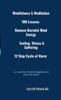 Mindfulness & Meditation 100 Lessons Remove Harmful Mind Energy Fueling Illness & Suffering 12 Step Cycle of Harm 12 Laws for Health Happiness & Peace 1304509036 Book Cover