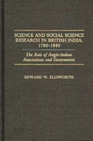 Science and Social Science Research in British India, 1780-1880: The Role of Anglo-Indian Associations and Government (Contributions in Comparative Colonial Studies) 0313266743 Book Cover