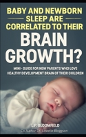 Baby and Newborn Sleep are Correlated to Their Brain Growth?: Mini - Guide for New Parents who Love Healthy Brain Development of their Children 1706286104 Book Cover