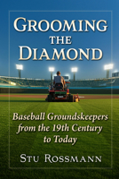 Grooming the Diamond: Baseball Groundskeepers from the 19th Century to Today 1476698457 Book Cover