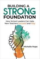 Building a Strong Foundation: How School Leaders Can Help New Teachers Succeed and Stay 1416633278 Book Cover