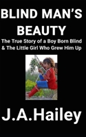 BLIND MAN'S BEAUTY: The True Story of a Boy Born Blind & The Little Girl Who Grew Him Up B0BB5GWYPZ Book Cover