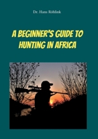 A Beginners Guide To Hunting in Africa 3757828895 Book Cover
