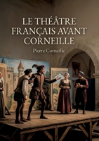 Le Théâtre Français Avant Corneille: Une analyse des origines du théâtre français avant l'influence de Corneille (French Edition) B0GYWLC8MR Book Cover