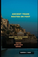 ANCIENT TRADE ROUTES ON FOOT: HIKING THE LESSER-KNOWN HIMALAYAS B0GDQ1H5D7 Book Cover