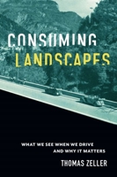 Consuming Landscapes: What We See When We Drive and Why It Matters 1421444828 Book Cover