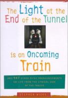 The Light at the End of the Tunnel Is an Oncoming Train: And 947 Other Pithy Pronouncements on Life from the Cynical Side of the Tracks 0740718819 Book Cover