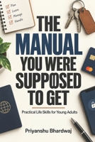 The Manual You Were Supposed to Get: Practical Life Skills for Young Adults B0HK4TK83P Book Cover
