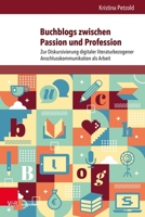 Buchblogs Zwischen Passion und Profession : Zur Diskursivierung Digitaler Literaturbezogener Anschlusskommunikation Als Arbeit 3847116665 Book Cover