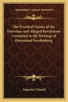 The Practical Nature of the Doctrines and Alleged Revelations Contained in the Writings of Emmanuel Swedenborg: Together With the Peculiar Motives to ... to his Grace the Lord Archbishop of Dublin... 1017196680 Book Cover