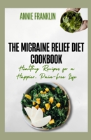 The Migraine Relief Diet Cookbook: Healthy Recipes for a Happier, Pain-Free Life B0C1J2JT8V Book Cover