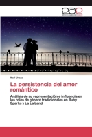 La persistencia del amor romántico: Análisis de su representación e influencia en los roles de género tradicionales en Ruby Sparks y La La Land 6200397031 Book Cover