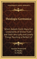 Theologia Germanica: Which Setteth Forth Many Fair Lineaments of Divine Truth, and Saith Very Lofty and Lovely Things Touching a Perfect Life (Classic Reprint) 101475822X Book Cover