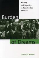 Burden of Dreams: History and Identity in Post-Soviet Ukraine (Post-Communist Cultural Studies)