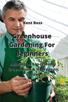Greenhouse Gardening For Beginners: Building an Eco-Friendly Greenhouse & Hydroponic Garden 9954007350 Book Cover