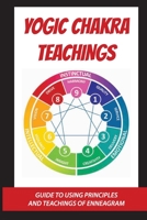 Yogic Chakra Teachings: Guide To Using Principles And Teachings Of Enneagram: Learn About Yogic B098GSP1VV Book Cover