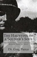 The Haunting of a Soldier's Soul: Reunion of Father and Sons After 60 Years 1461192099 Book Cover