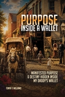 Purpose Inside A Wallet: Manifested Purpose and Destiny Hidden Inside My Daddy's Wallet B0G4FC5MJN Book Cover