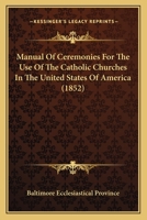 Manual Of Ceremonies For The Use Of The Catholic Churches In The United States Of America 1164003836 Book Cover