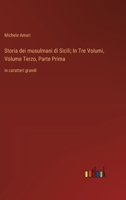 Storia dei musulmani di Sicili; In Tre Volumi, Volume Terzo, Parte Prima: in caratteri grandi (Italian Edition) 3368374478 Book Cover